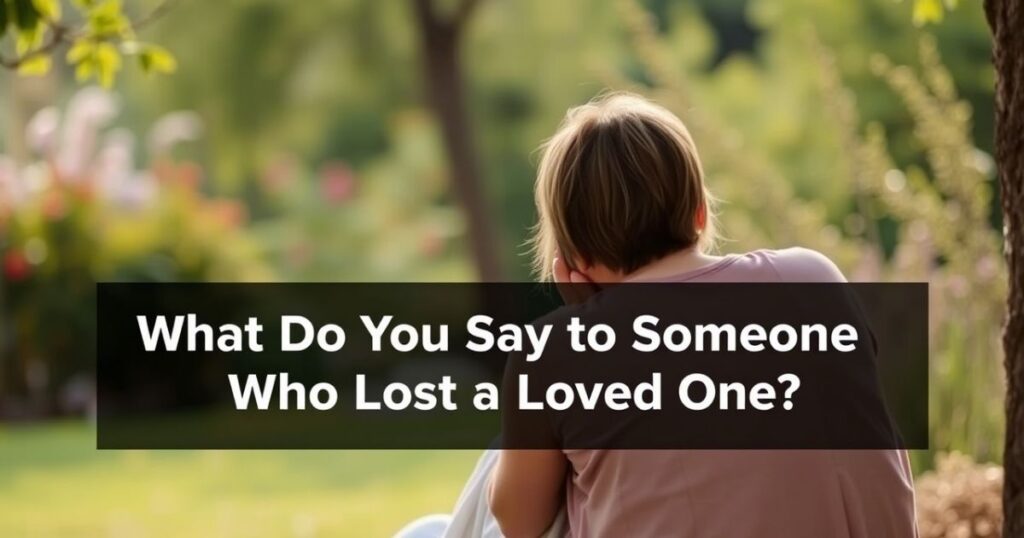 What Do You Say to Someone Who Lost a Loved One?